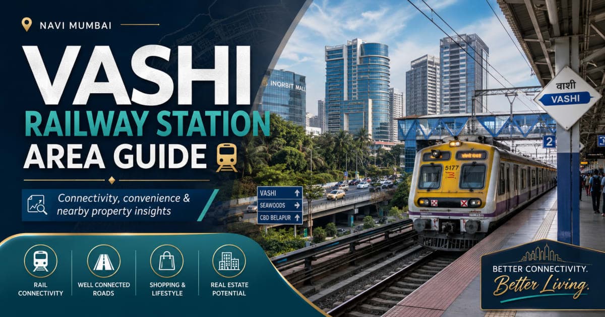 Vashi Railway Station Area Guide: How Connectivity, APMC, Infotech Park and Mall Footfall Shape Property Demand | Navi Mumbai Property Market Insight