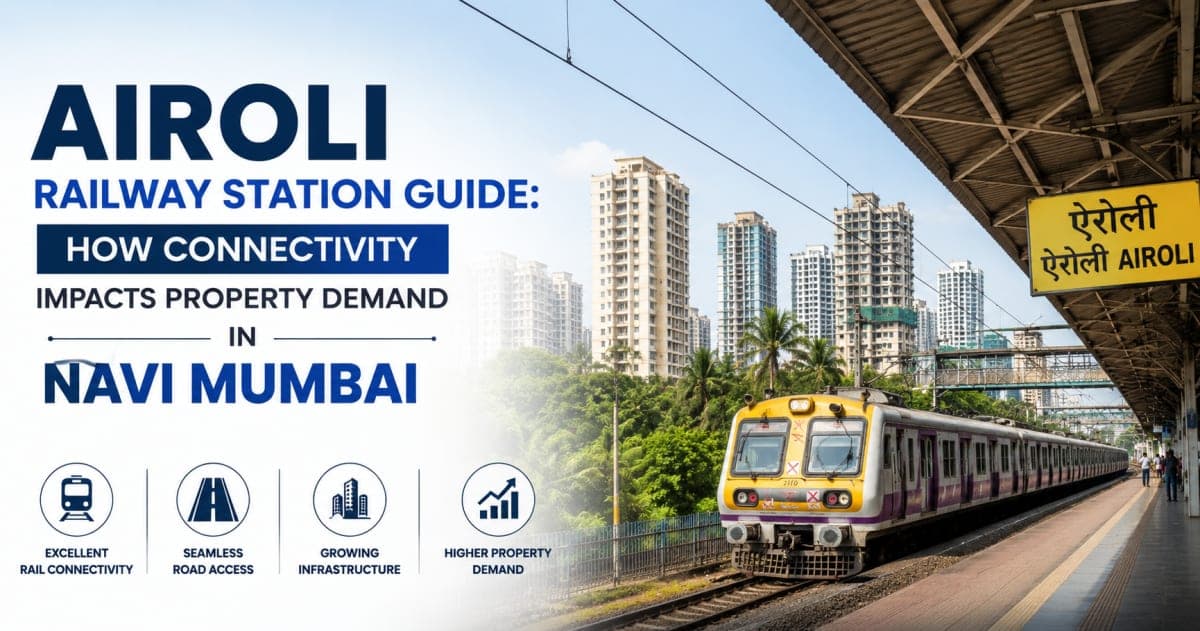 Airoli Railway Station Guide: How Connectivity Impacts Property Demand in Navi Mumbai | Navi Mumbai Property Market Insight