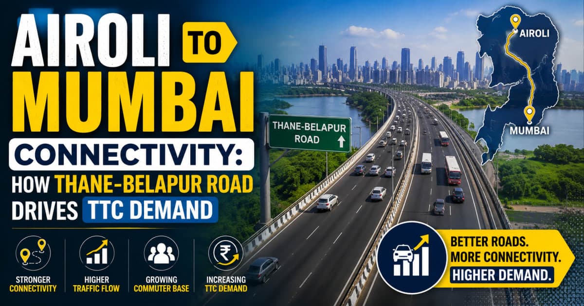 Airoli to Mumbai Connectivity: How Thane-Belapur Road Drives TTC Demand | Navi Mumbai Property Market Insight